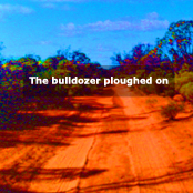 The Bulldozer Ploughed On